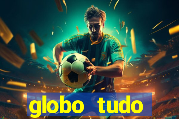 globo tudo absolutamente tudo